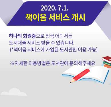 2020. 7.1. 책이음 서비스 개시 : 하나의 회원증으로 전국 어디서든 도서대출 서비스 받을 수 있습니다. (*책이음 서비스에 가입된 도서관만 이용 가능) ※자세한 이용방법은 도서관에 문의해주세요